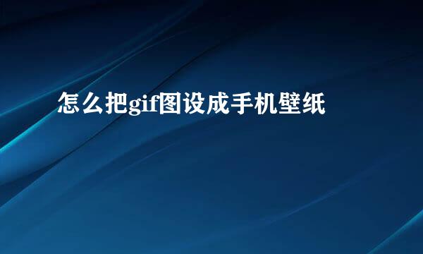 怎么把gif图设成手机壁纸