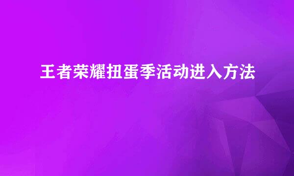 王者荣耀扭蛋季活动进入方法