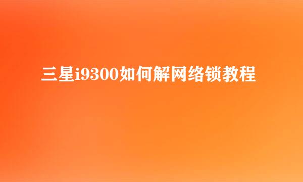 三星i9300如何解网络锁教程