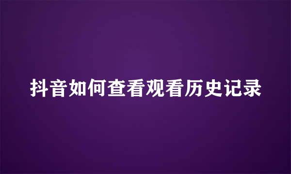 抖音如何查看观看历史记录