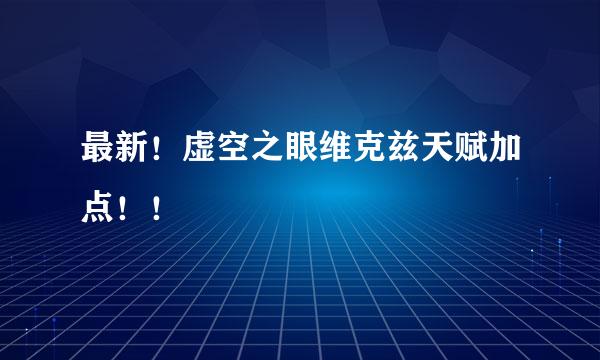 最新！虚空之眼维克兹天赋加点！！