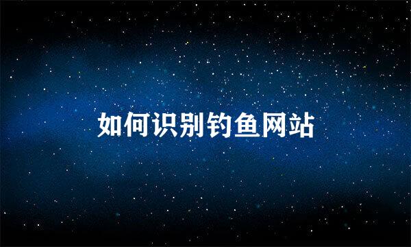 如何识别钓鱼网站