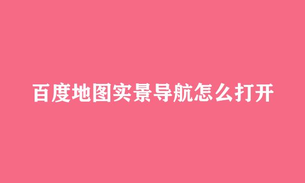 百度地图实景导航怎么打开