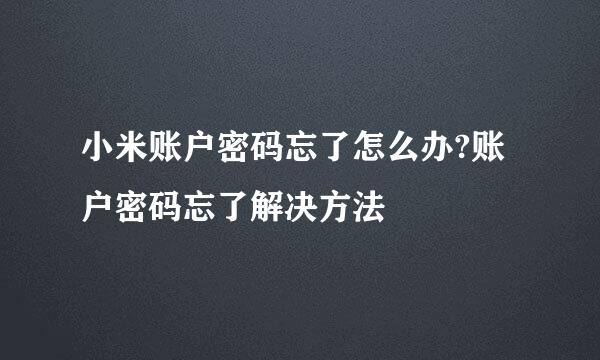 小米账户密码忘了怎么办?账户密码忘了解决方法