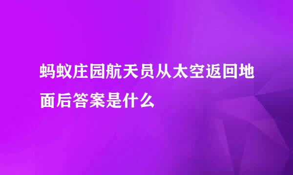 蚂蚁庄园航天员从太空返回地面后答案是什么