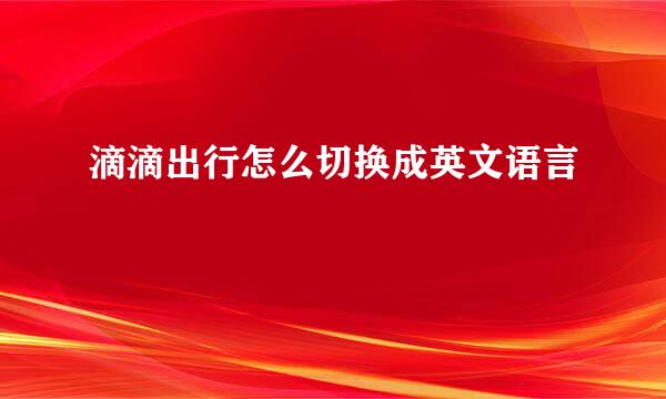 滴滴出行怎么切换成英文语言