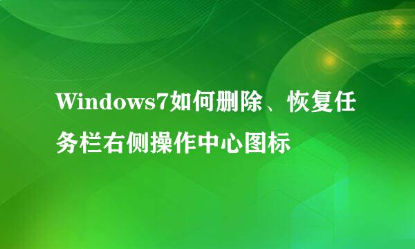 Windows7如何删除、恢复任务栏右侧操作中心图标