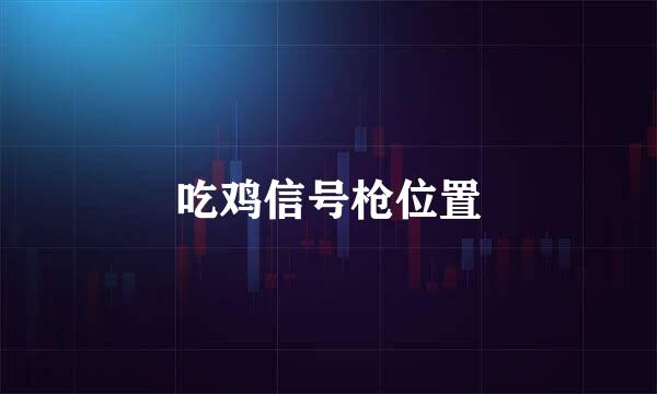 吃鸡信号枪位置