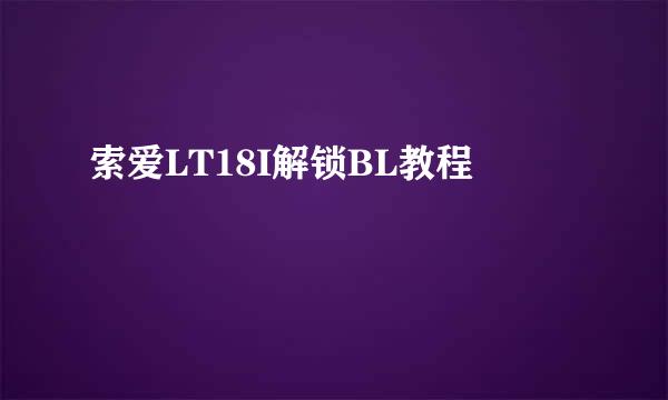 索爱LT18I解锁BL教程