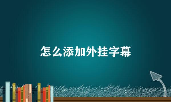 怎么添加外挂字幕