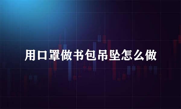 用口罩做书包吊坠怎么做