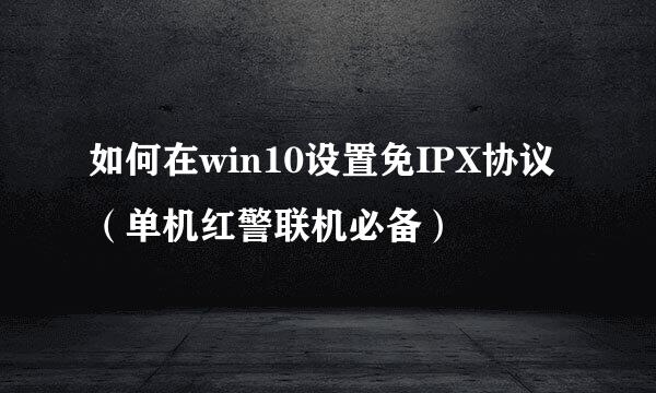 如何在win10设置免IPX协议（单机红警联机必备）