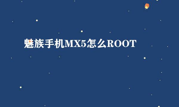 魅族手机MX5怎么ROOT