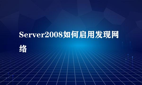 Server2008如何启用发现网络