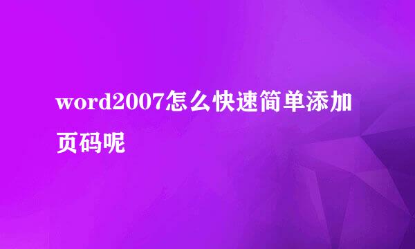 word2007怎么快速简单添加页码呢