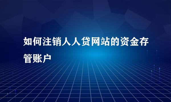 如何注销人人贷网站的资金存管账户