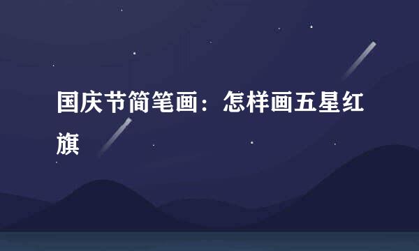 国庆节简笔画：怎样画五星红旗