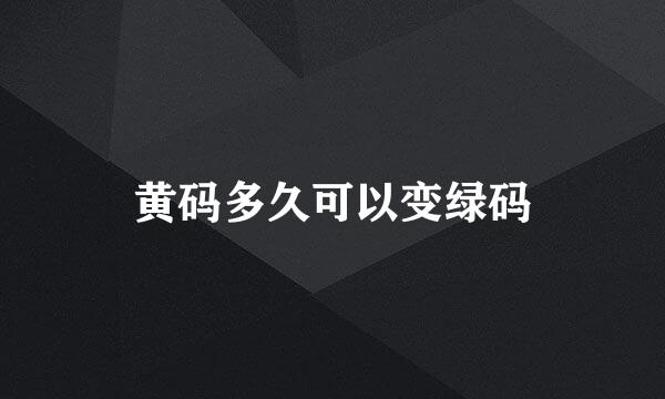 黄码多久可以变绿码