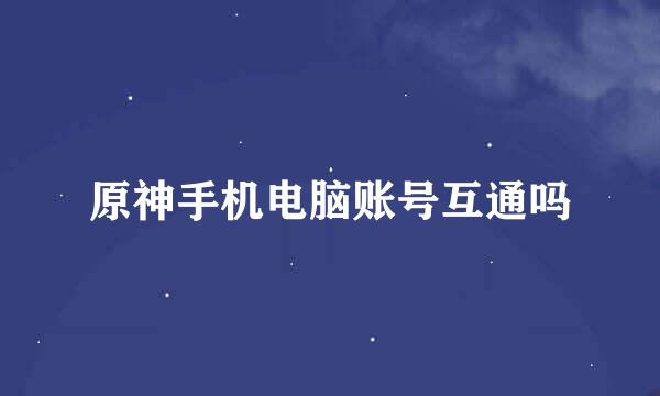 原神手机电脑账号互通吗