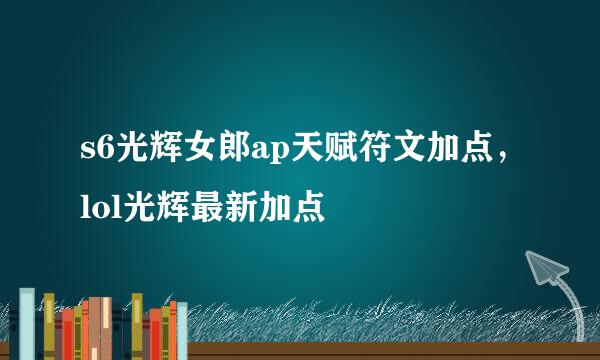 s6光辉女郎ap天赋符文加点,lol光辉最新加点