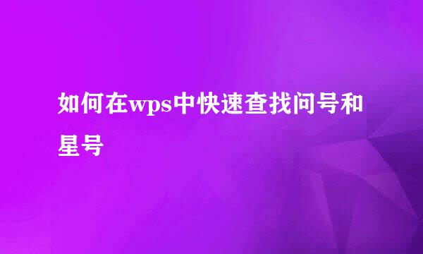 如何在wps中快速查找问号和星号