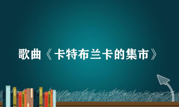歌曲《卡特布兰卡的集市》