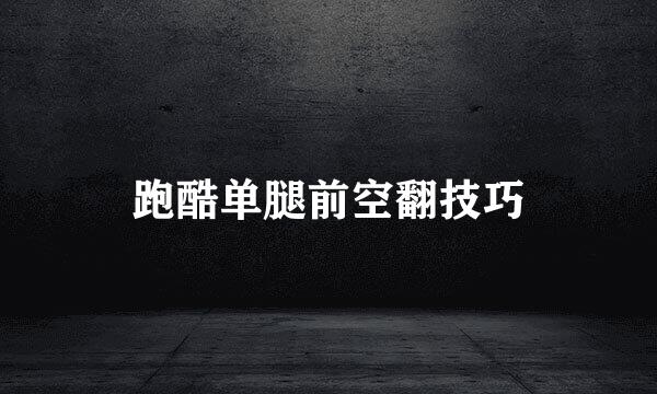 跑酷单腿前空翻技巧