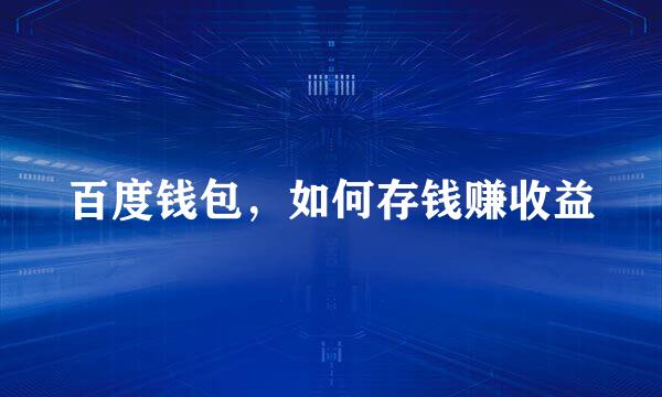 百度钱包，如何存钱赚收益