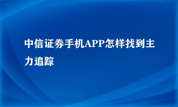 中信证券手机APP怎样找到主力追踪