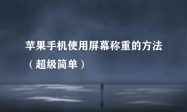 苹果手机使用屏幕称重的方法（超级简单）