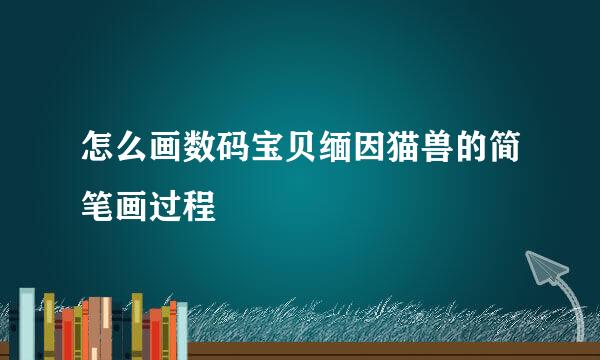 怎么画数码宝贝缅因猫兽的简笔画过程