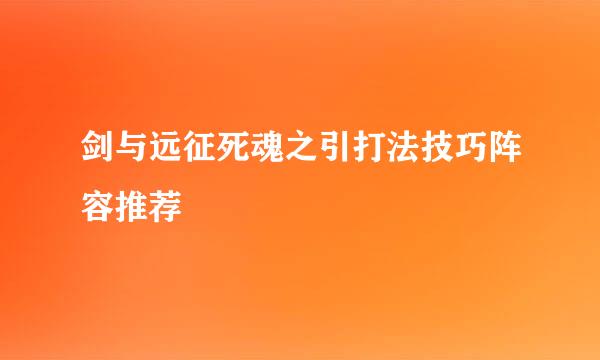 剑与远征死魂之引打法技巧阵容推荐