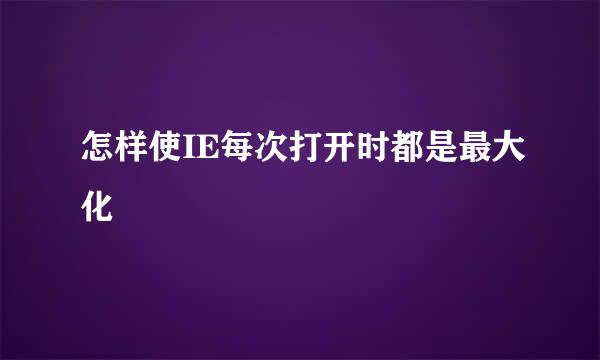怎样使IE每次打开时都是最大化