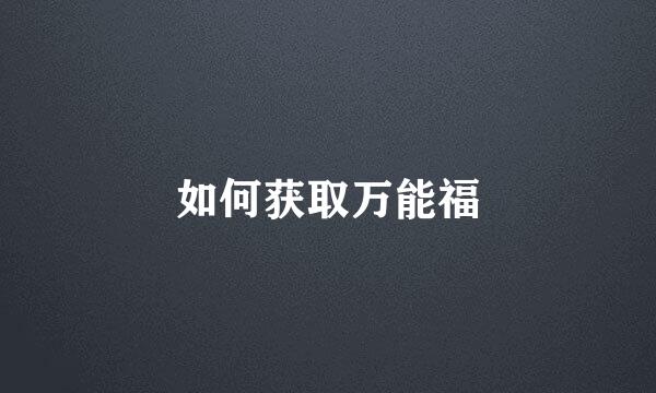 如何获取万能福