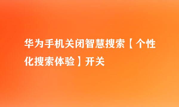 华为手机关闭智慧搜索【个性化搜索体验】开关