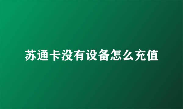 苏通卡没有设备怎么充值