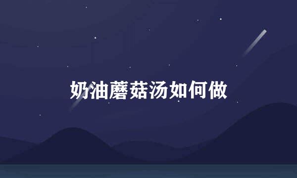 奶油蘑菇汤如何做