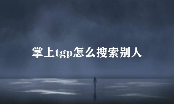 掌上tgp怎么搜索别人