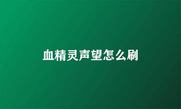 血精灵声望怎么刷