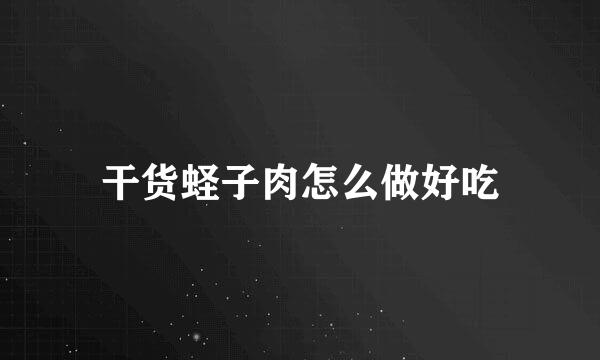 干货蛏子肉怎么做好吃