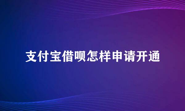 支付宝借呗怎样申请开通