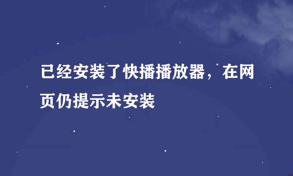 已经安装了快播播放器,在网页仍提示未安装