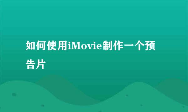 如何使用iMovie制作一个预告片