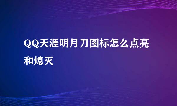 QQ天涯明月刀图标怎么点亮和熄灭