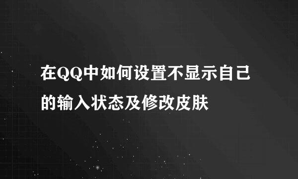 在QQ中如何设置不显示自己的输入状态及修改皮肤