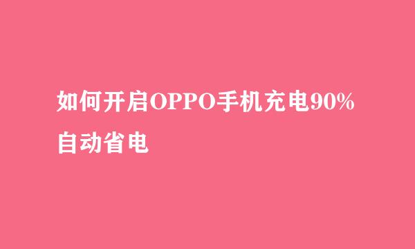 如何开启OPPO手机充电90%自动省电