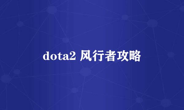 dota2 风行者攻略