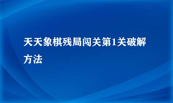 天天象棋残局闯关第1关破解方法