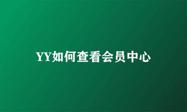YY如何查看会员中心