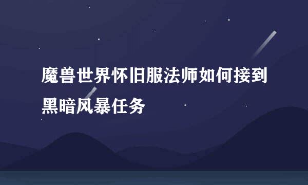 魔兽世界怀旧服法师如何接到黑暗风暴任务